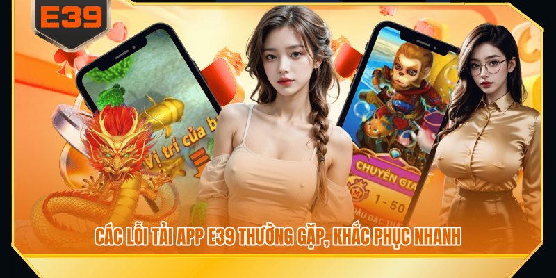 Các lỗi tải app E39 thường gặp, khắc phục nhanh