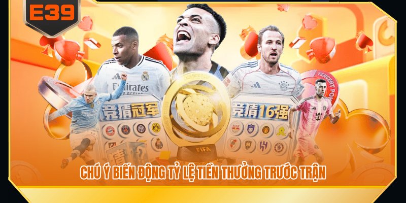 Chú ý biến động tỷ lệ tiền thưởng trước trận Chú ý biến động tỷ lệ tiền thưởng trước trận
