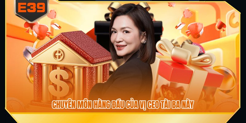 Chuyên môn hàng đầu của vị ceo tài ba này