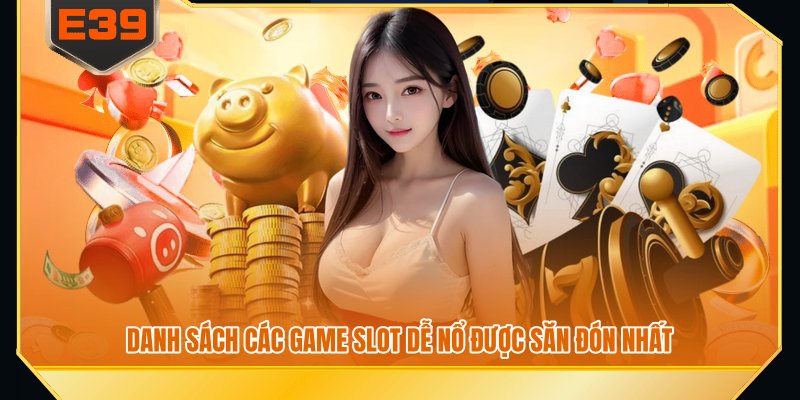 Danh sách các game slot dễ nổ được săn đón nhất