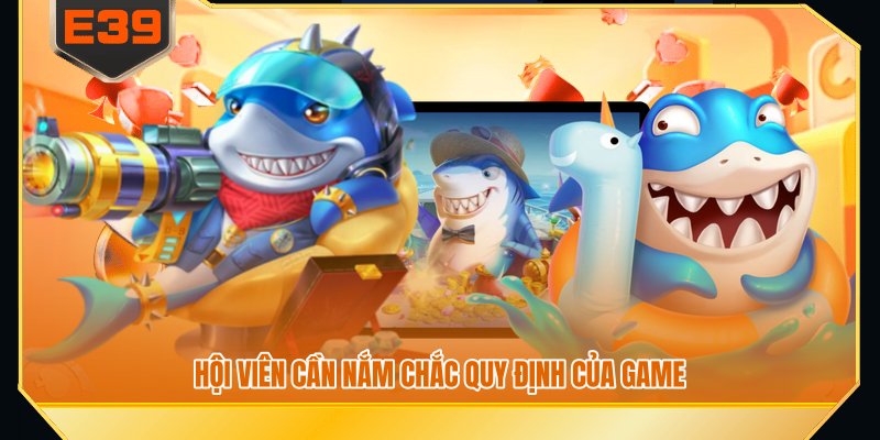 Hội viên cần nắm chắc quy định của game