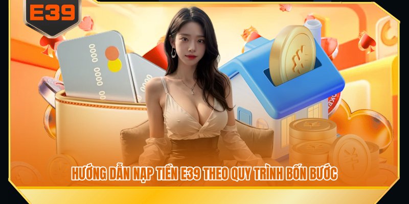 Hướng dẫn nạp tiền E39 theo quy trình bốn bước