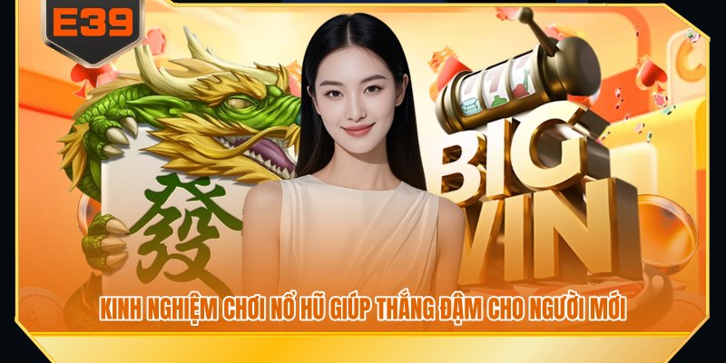 Kinh nghiệm chơi nổ hũ giúp thắng đậm cho người mới