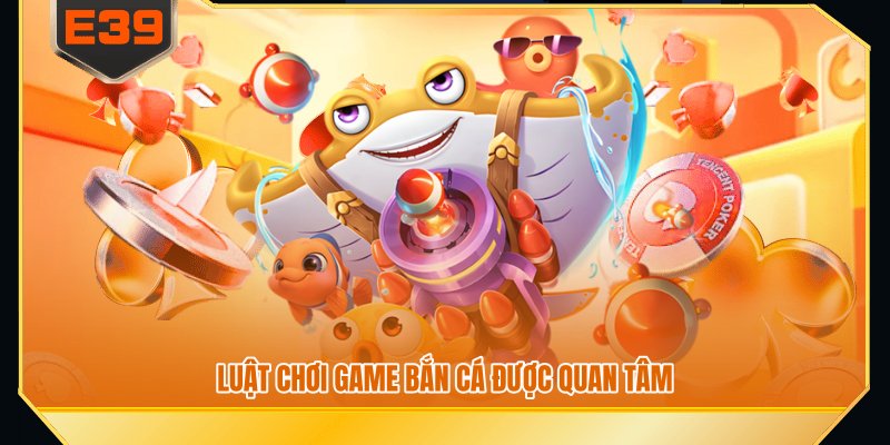 Luật chơi game bắn cá được quan tâm