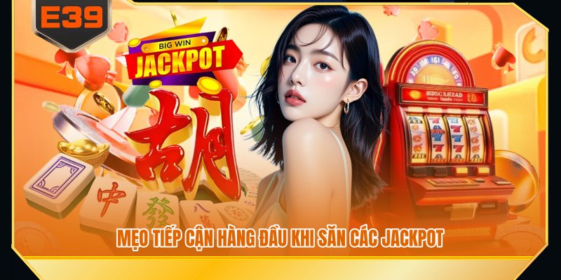 Mẹo tiếp cận hàng đầu khi săn các jackpot