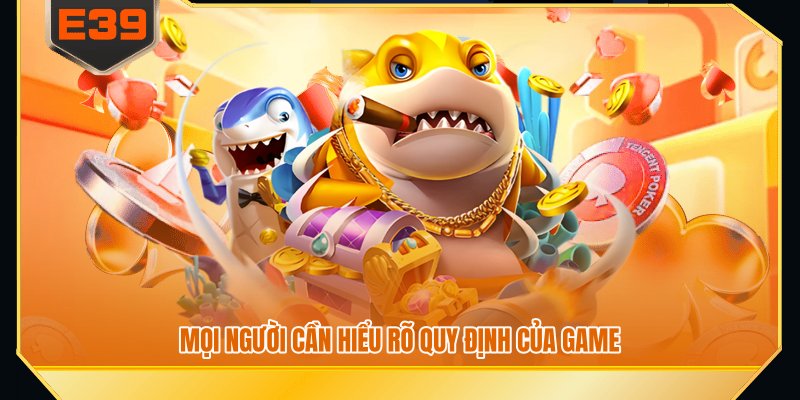 Mọi người cần hiểu rõ quy định của game