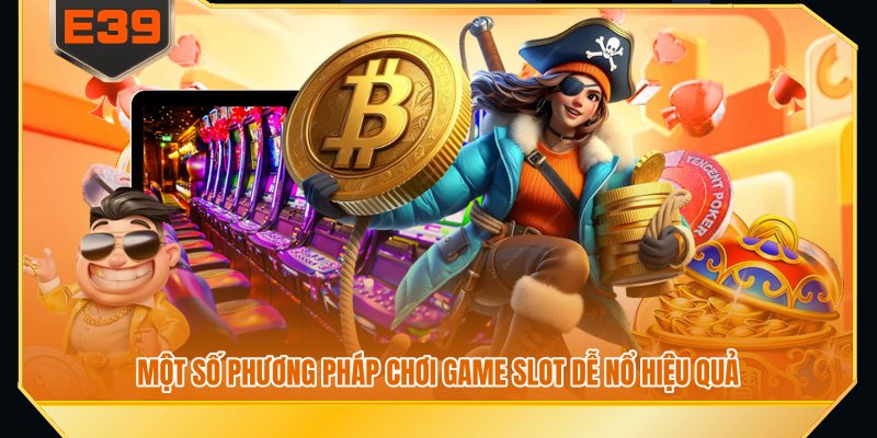 Một số phương pháp chơi game slot dễ nổ hiệu quả