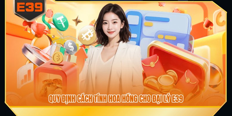 Quy định cách tính hoa hồng cho đại lý E39