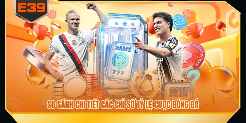 So sánh chi tiết các chỉ số tỷ lệ cược bóng đá So sánh chi tiết các chỉ số tỷ lệ cược bóng đá