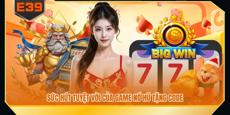 Sức hút tuyệt vời của game nổ hũ tặng code Sức hút tuyệt vời của game nổ hũ tặng code