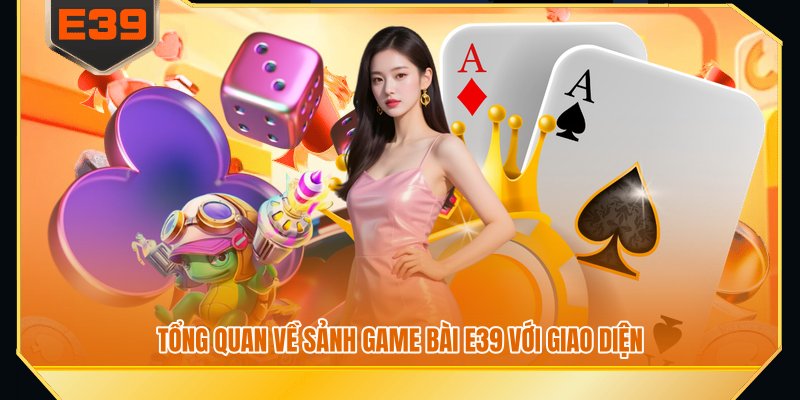 Tổng quan về sảnh game bài E39 với giao diện