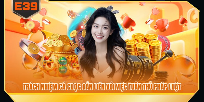 Trách nhiệm cá cược gắn liền với việc tuân thủ pháp luật