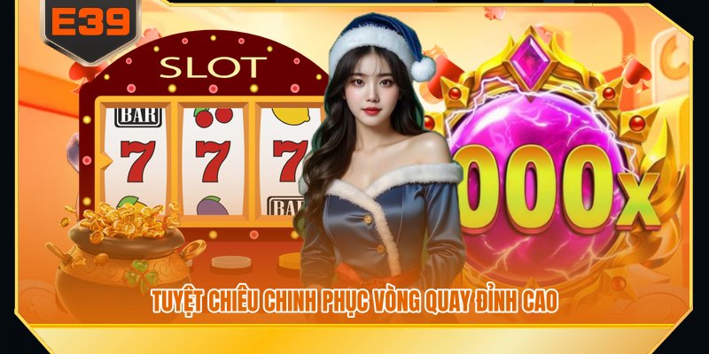Tuyệt chiêu chinh phục vòng quay đỉnh cao Tuyệt chiêu chinh phục vòng quay đỉnh cao